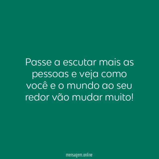Passe a escutar mais as pessoas e veja