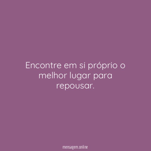 Encontre em si próprio o melhor lugar para repousar