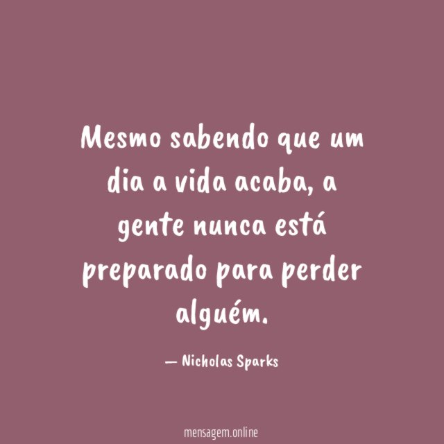 Mesmo sabendo que um dia a vida acaba