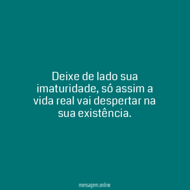 Deixe de lado sua imaturidade