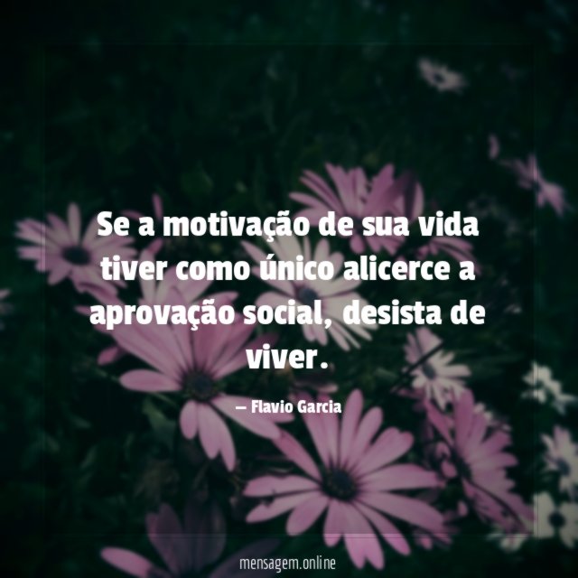 Se a motivação de sua vida tiver como