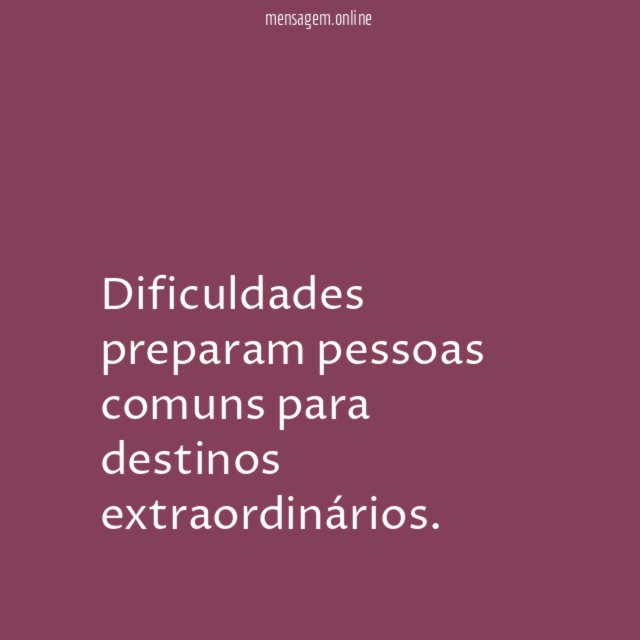 Dificuldades preparam pessoas comuns para destinos extraordinários