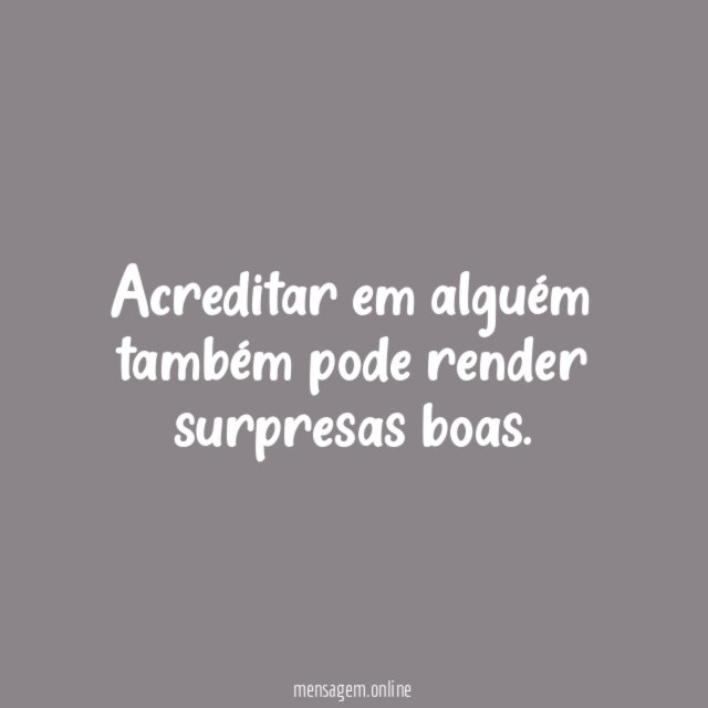 Acreditar em alguém também pode render surpresas boas