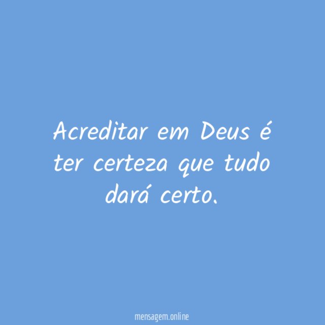 Acreditar em Deus é ter certeza que tudo dará certo
