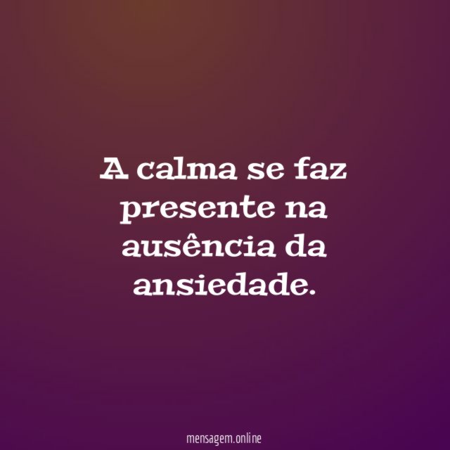 A calma se faz presente na ausência da ansiedade