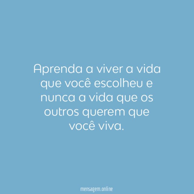 Aprenda a viver a vida que você escolheu