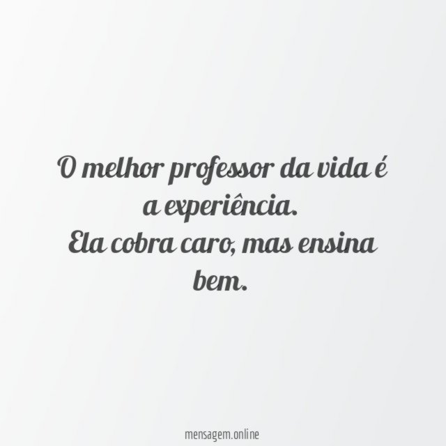 O melhor professor da vida é a experiência