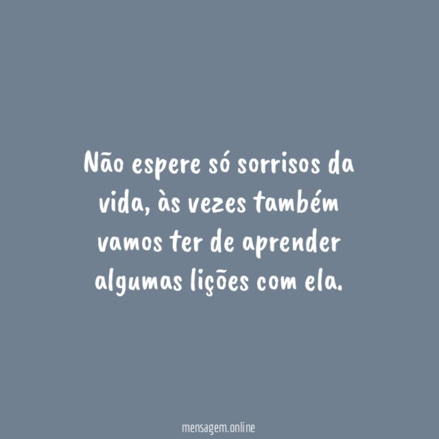 Não espere só sorrisos da vida
