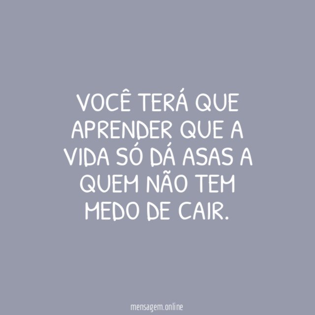Você terá que aprender que a vida só