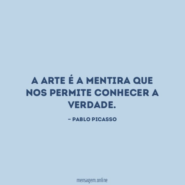A arte é a mentira que nos permite conhecer a verdade