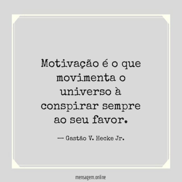 Motivação é o que movimenta o universo à conspirar sempre ao seu favor