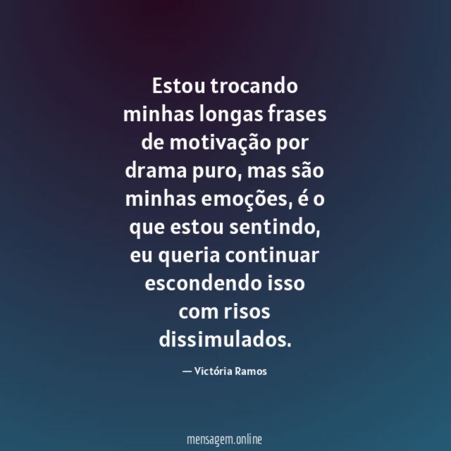 Estou trocando minhas longas frases de motivação por drama puro