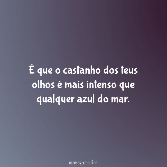 É que o castanho dos teus olhos é