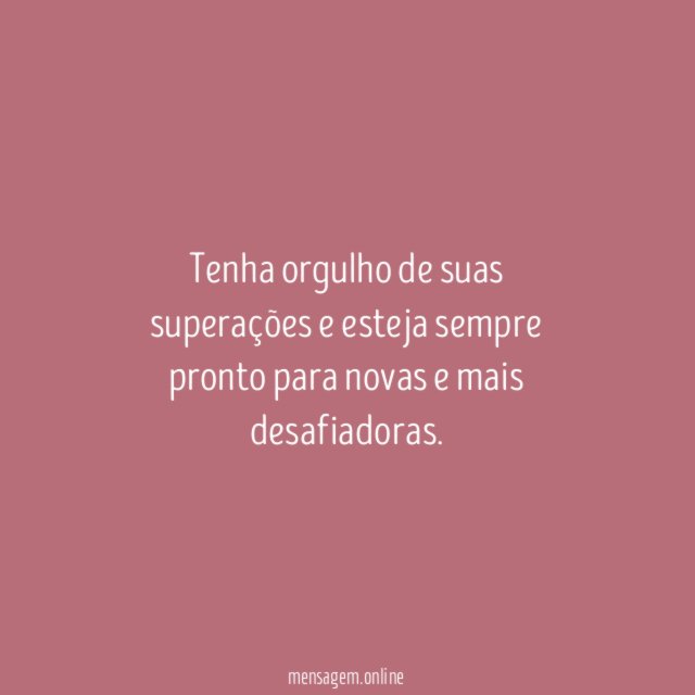 Tenha orgulho de suas superações e esteja sempre