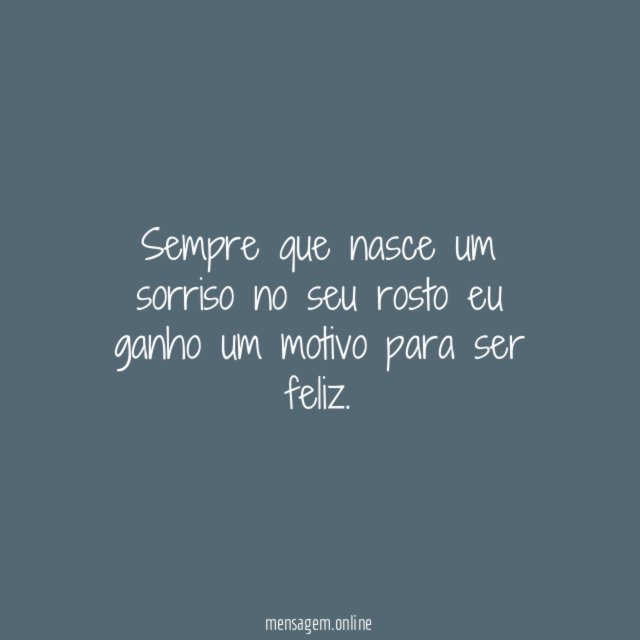 Sempre que nasce um sorriso no seu rosto