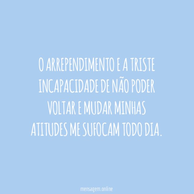 O arrependimento e a triste incapacidade de não