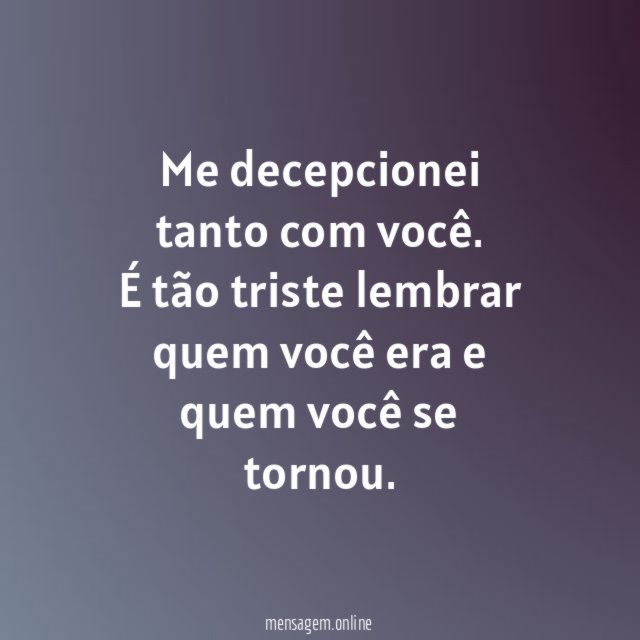 Me decepcionei tanto com você