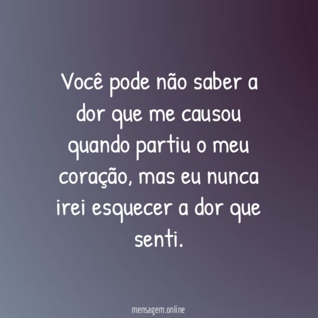 Você pode não saber a dor que me