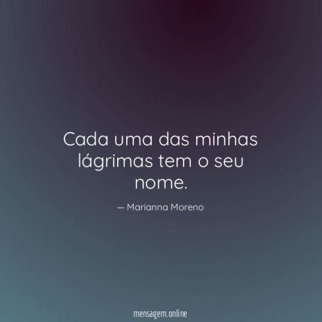 Cada uma das minhas lágrimas tem o seu nome