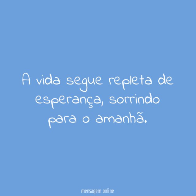 A vida segue repleta de esperança