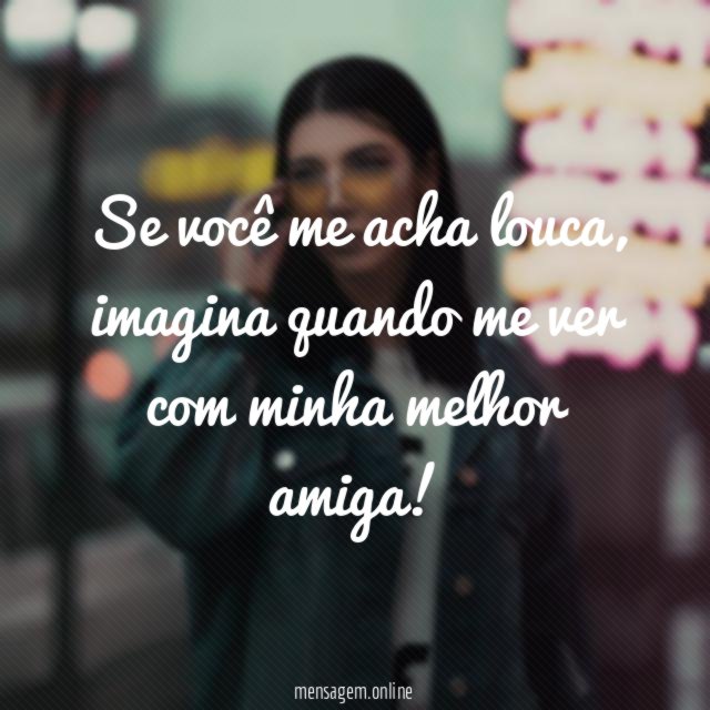 Se você me acha louca