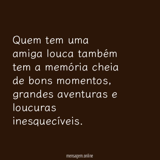 Quem tem uma amiga louca também tem a