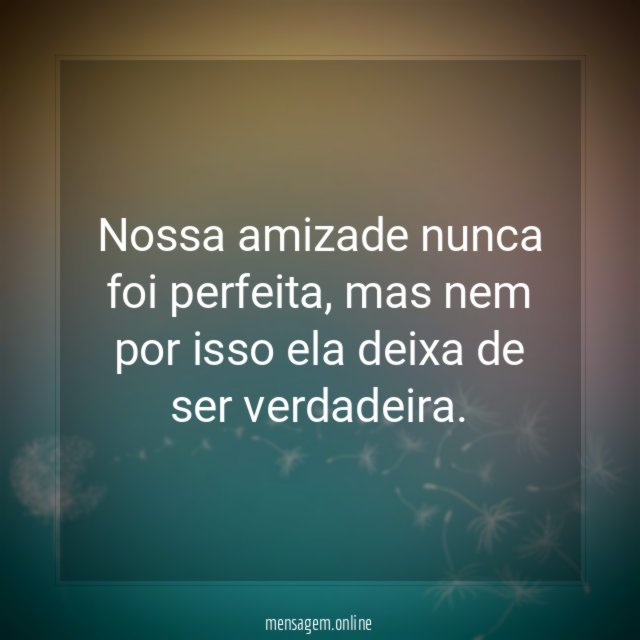 Nossa amizade é verdadeira