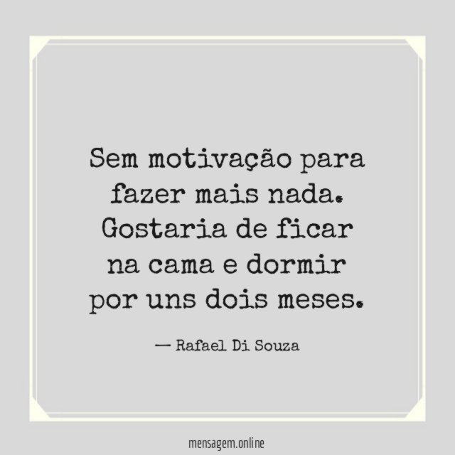 Sem motivação para fazer mais nada