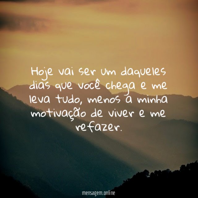 Hoje vai ser um daqueles dias que você