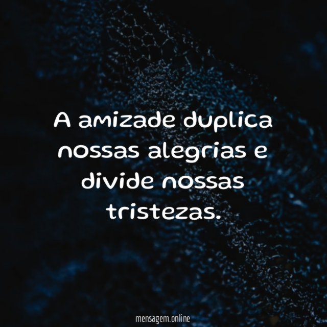 A amizade duplica nossas alegrias