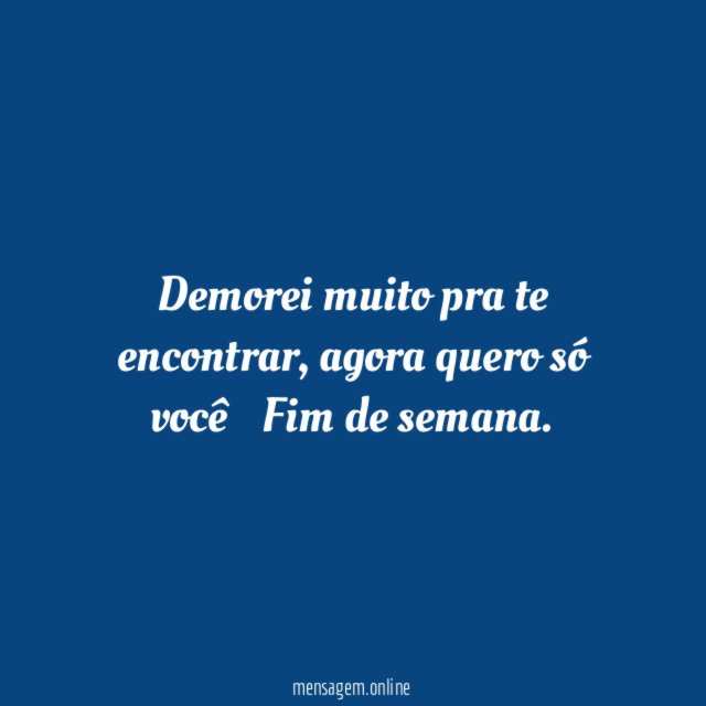 Eu quero só você… Fim de semana