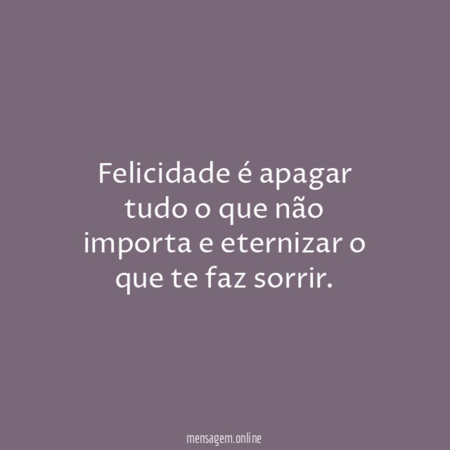 Felicidade é apagar