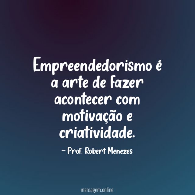 Empreendedorismo é a arte de fazer acontecer com motivação e criatividade