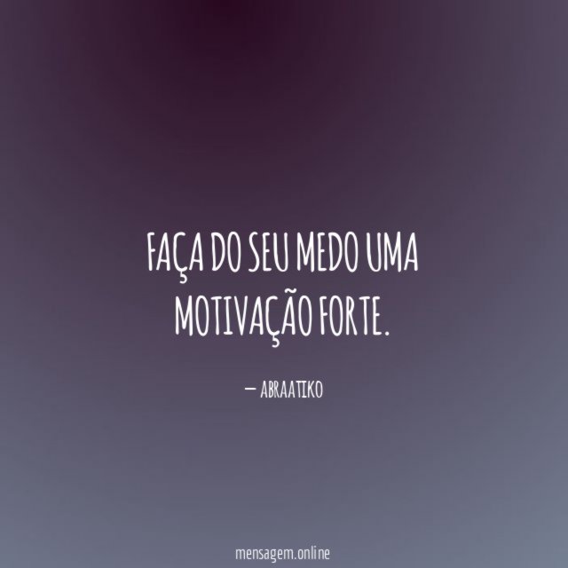 Faça do seu medo uma motivação forte