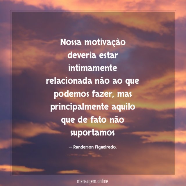 Nossa motivação deveria estar intimamente relacionada não ao