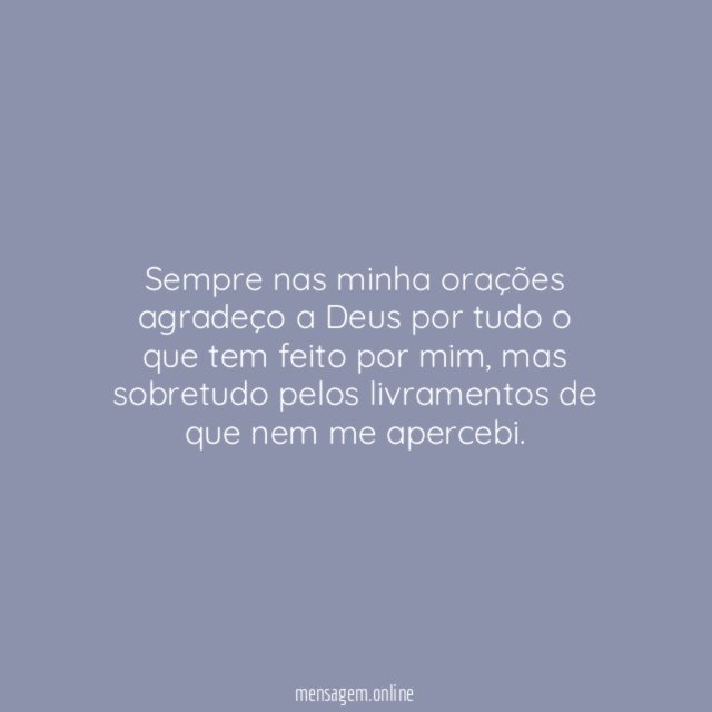 Agradeço a Deus pelos livramentos de que nem me apercebi