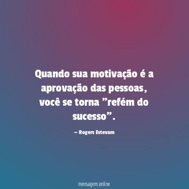 Quando sua motivação é a aprovação das pessoas