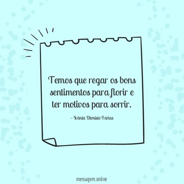 Temos que regar os bons sentimentos para florir