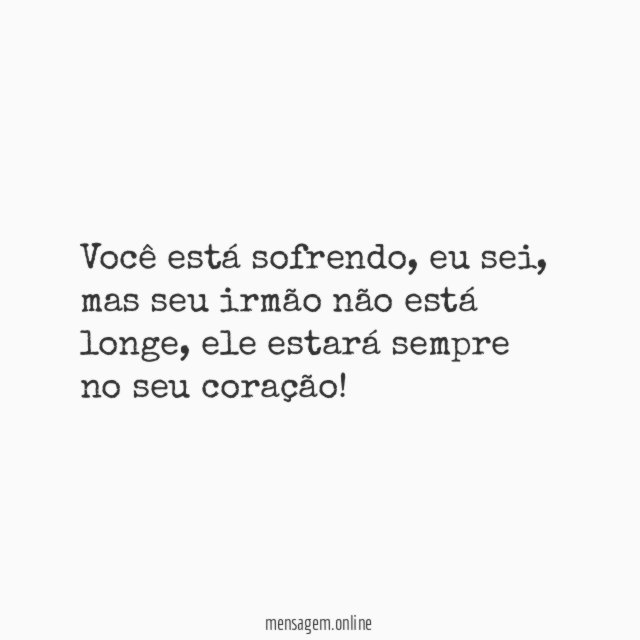 O seu irmão viverá sempre no seu coração