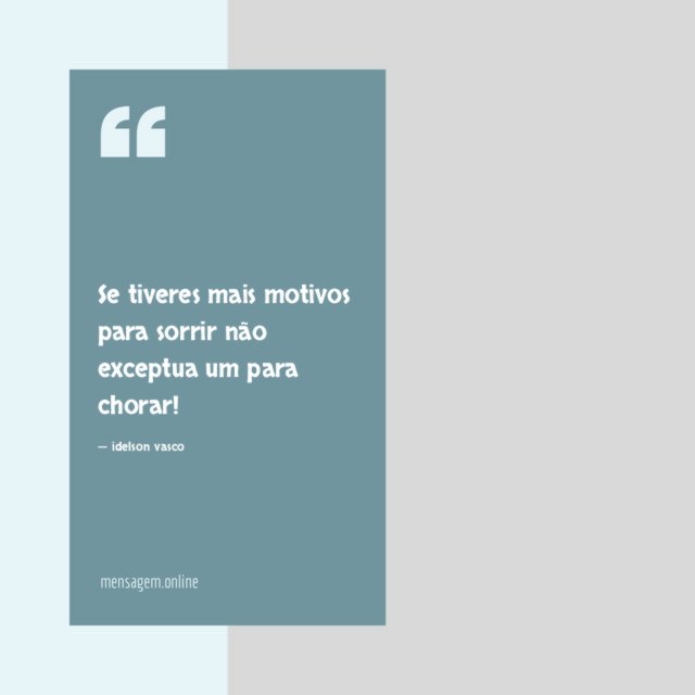 Se tiveres mais motivos para sorrir não exceptua um para chorar