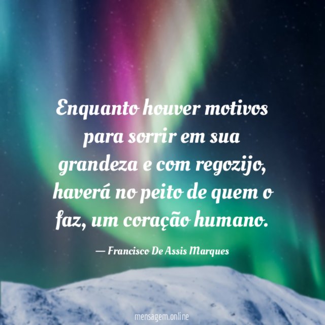 Enquanto houver motivos para sorrir em sua grandeza e com regozijo