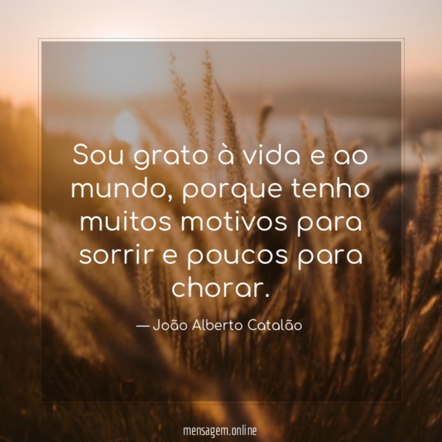 Sou grato à vida e ao mundo
