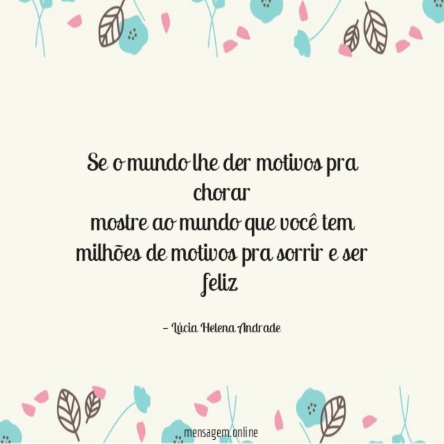 Se o mundo lhe der motivos pra chorar mostre