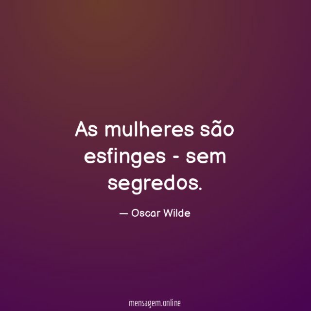 As mulheres são esfinges - sem segredos