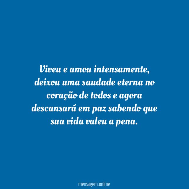 Sua vida valeu a pena e agora é hora de descansar