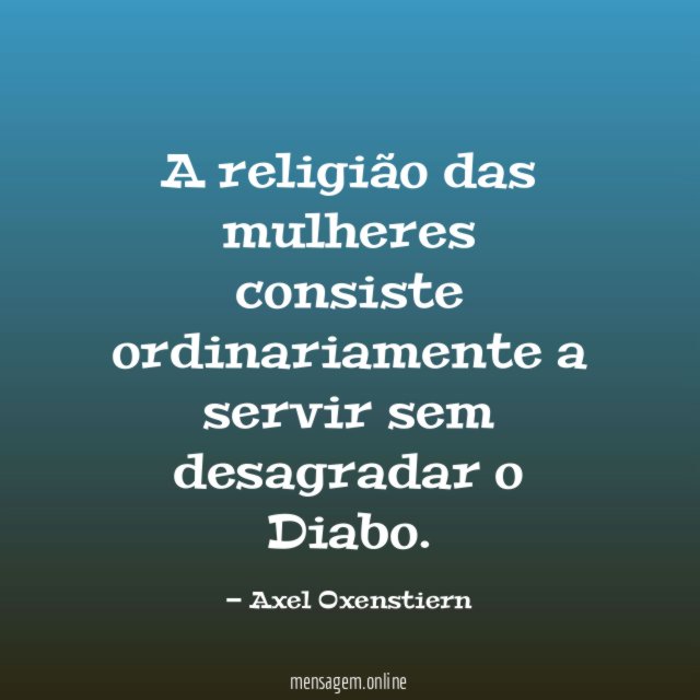 A religião das mulheres consiste ordinariamente a servir