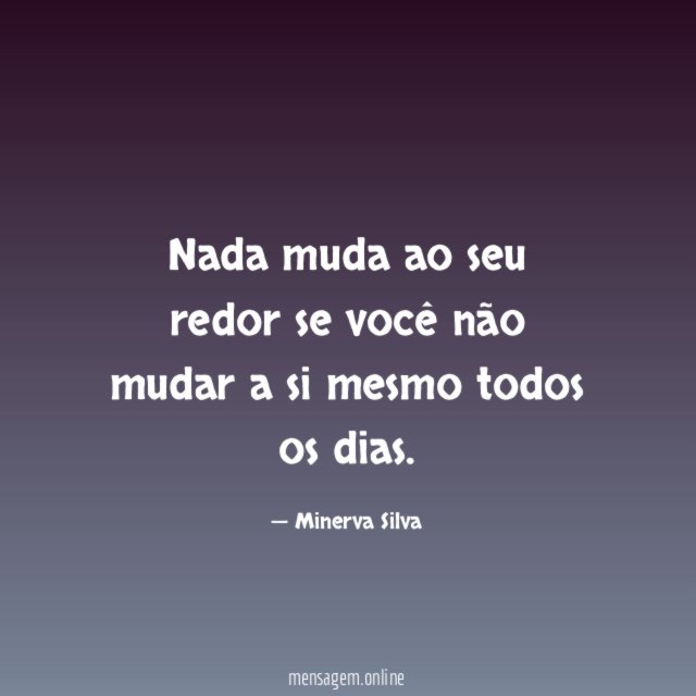 Nada muda ao seu redor se você não