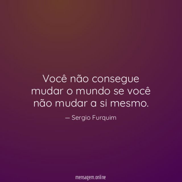 Você não consegue mudar o mundo se você