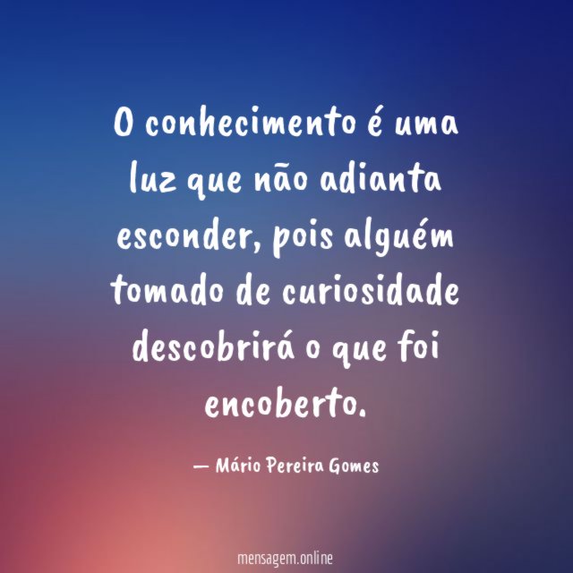 O conhecimento é uma luz que não adianta esconder