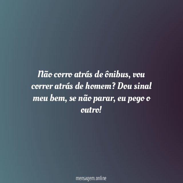 Não corro atrás de ônibus